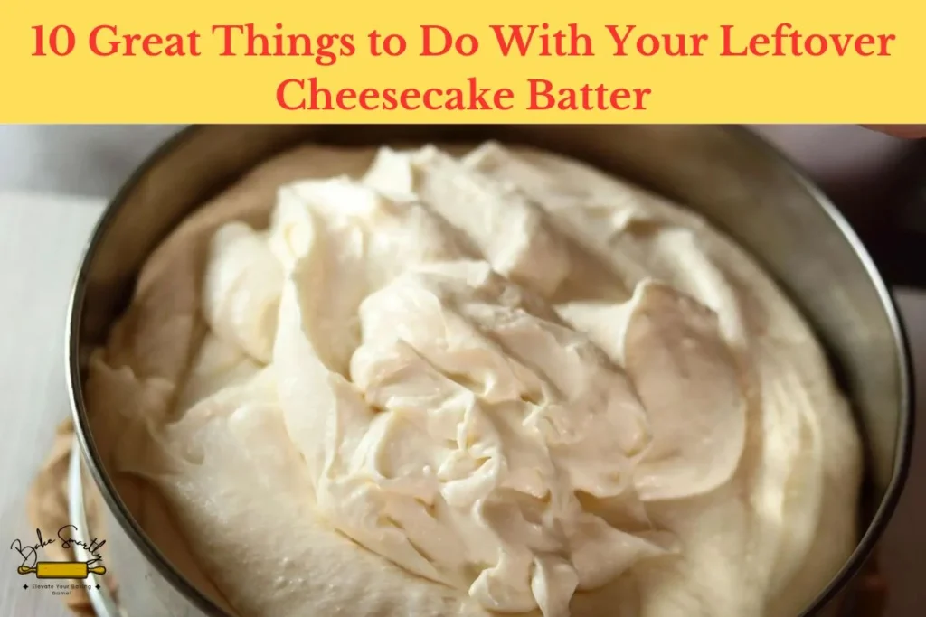 10 Great Things to Do With Your Leftover Cheesecake Batter