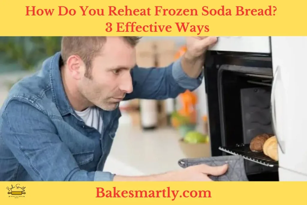 How Do You Reheat Frozen Soda Bread? 3 Effective Ways