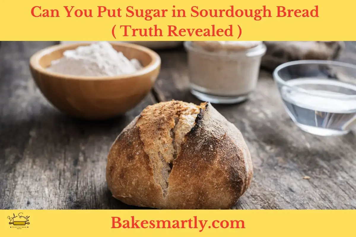 Can You Put Sugar in Sourdough Bread -Truth Revealed