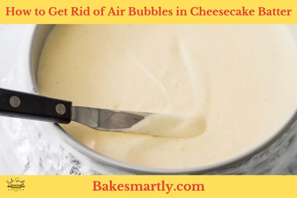How to Get Rid of Air Bubbles in Cheesecake Batter