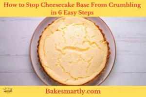 How to Stop Cheesecake Base From Crumbling in 6 Easy Steps