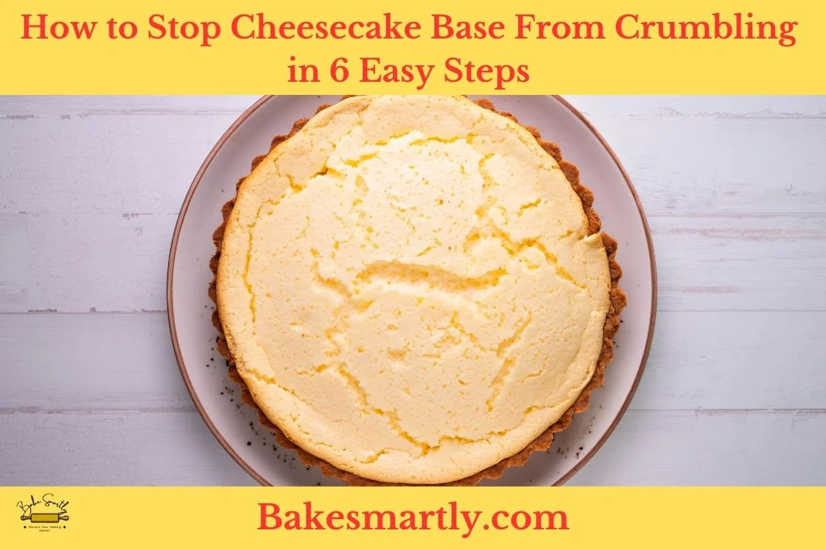 How to Stop Cheesecake Base From Crumbling in 6 Easy Steps