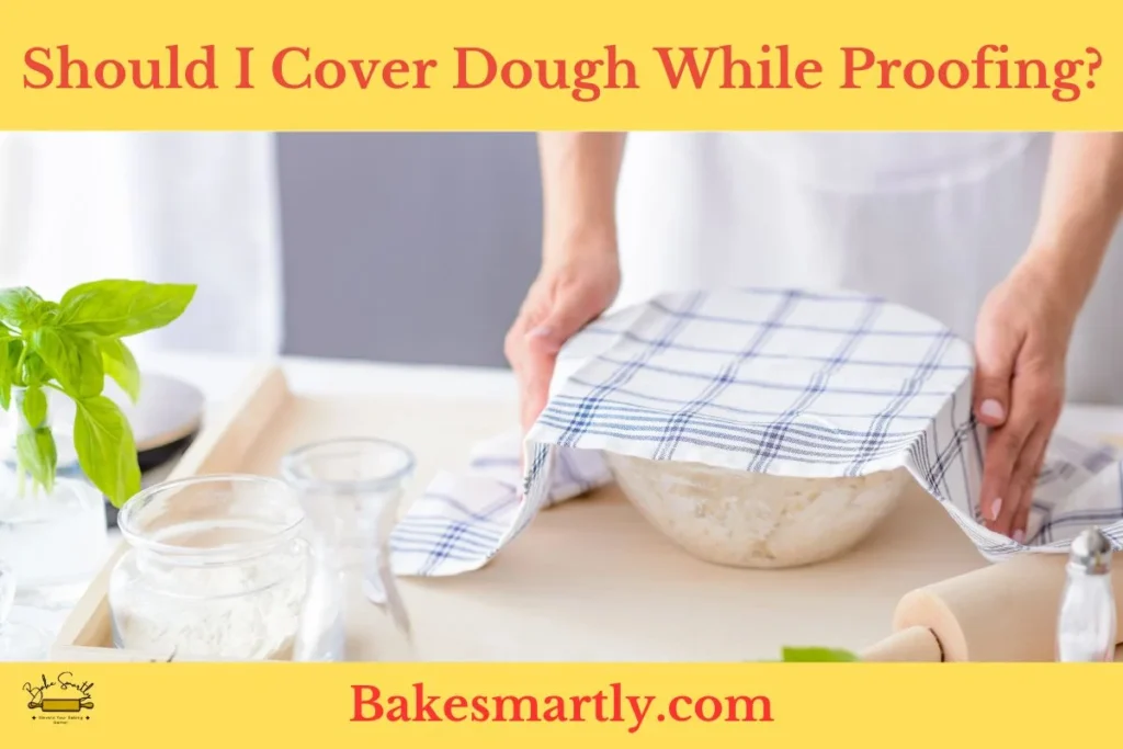 Should I Cover Dough While Proofing