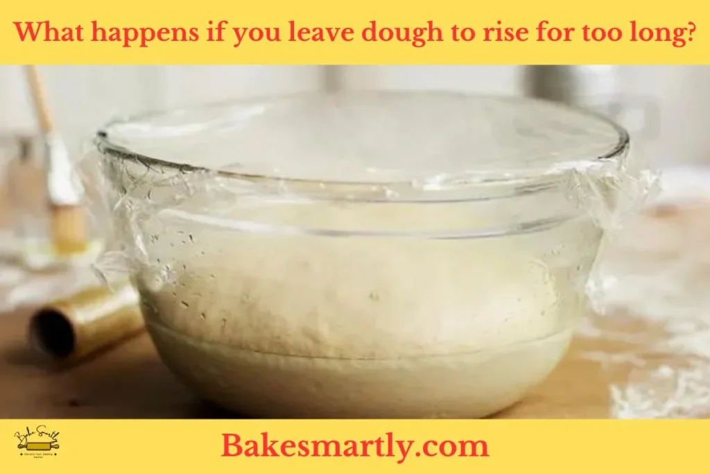 What happens if you leave dough to rise for too long?