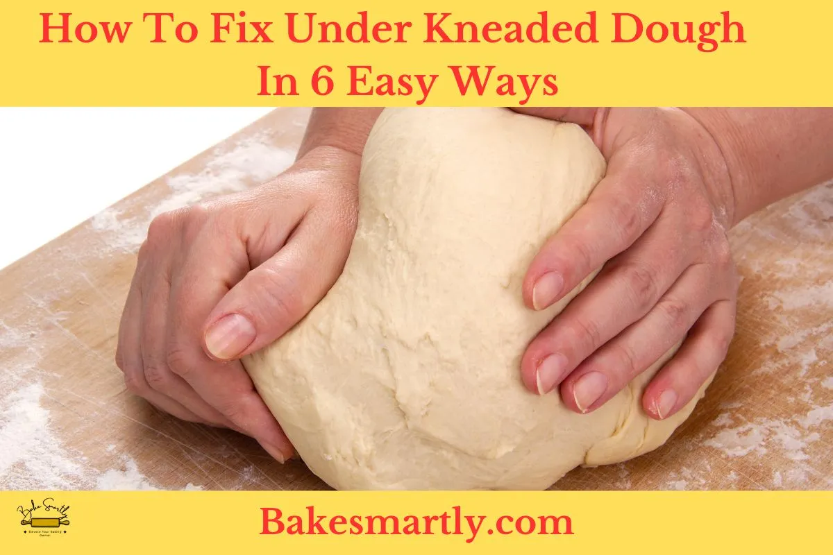 How To Fix Under Kneaded Dough In 6-Easy Ways