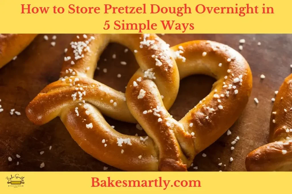 How to Store Pretzel Dough Overnight in 5 Simple Ways