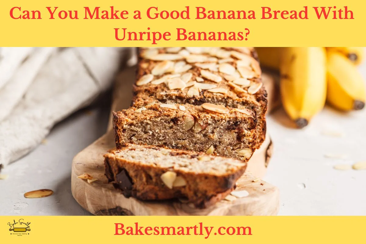 Can You Make a Good Banana Bread With Unripe Bananas