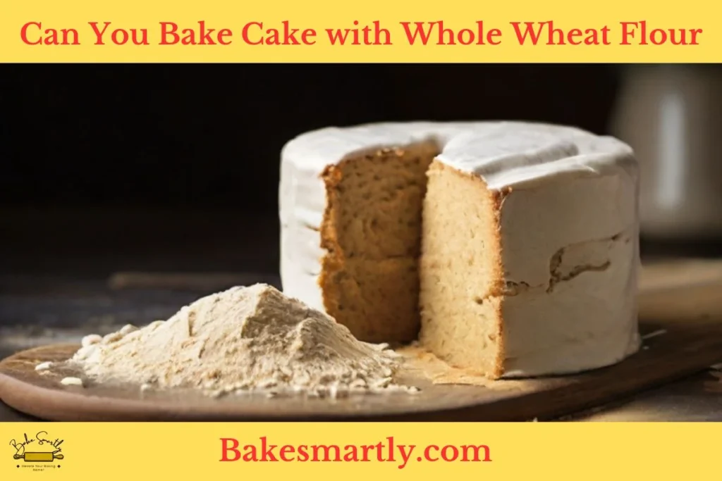 Can you Bake Cake with Whole Wheat Flour