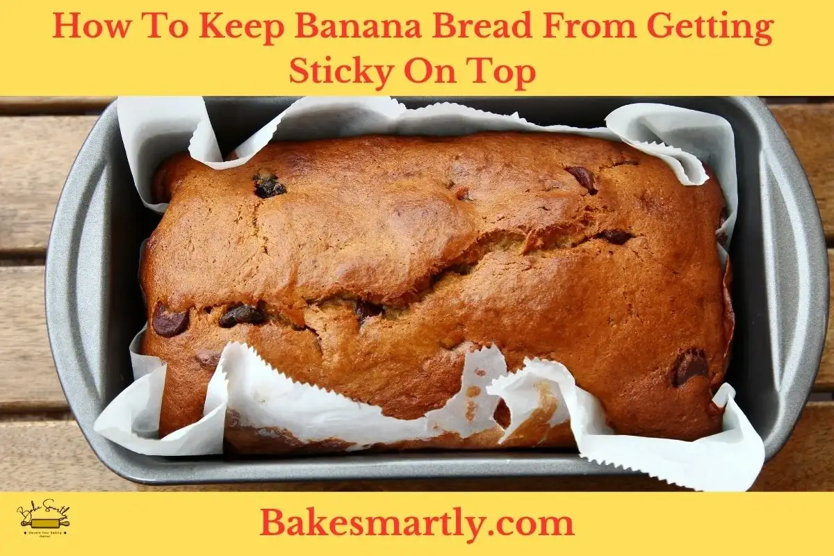 How To Keep Banana Bread From Getting Sticky On Top