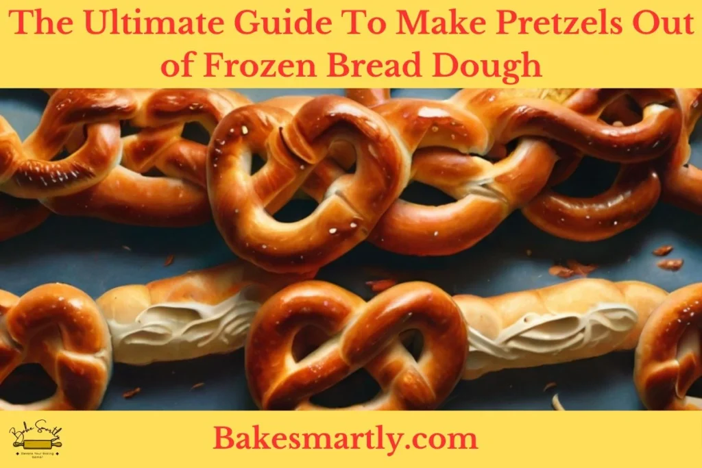 The Ultimate Guide To Make Pretzels Out of Frozen Bread Dough