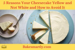 5 Reasons Your Cheesecake Yellow and Not White and How to Avoid It
