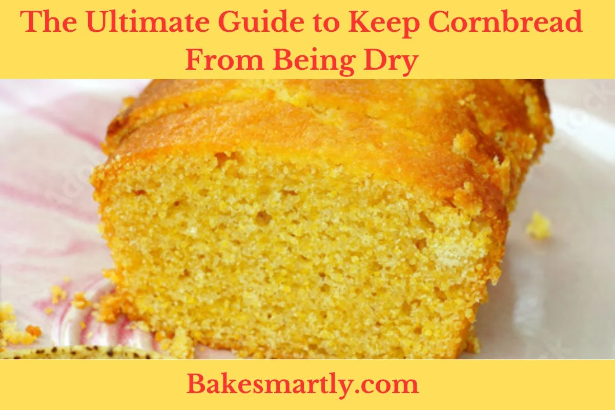 The Ultimate Guide to Keep Cornbread From Being Dry